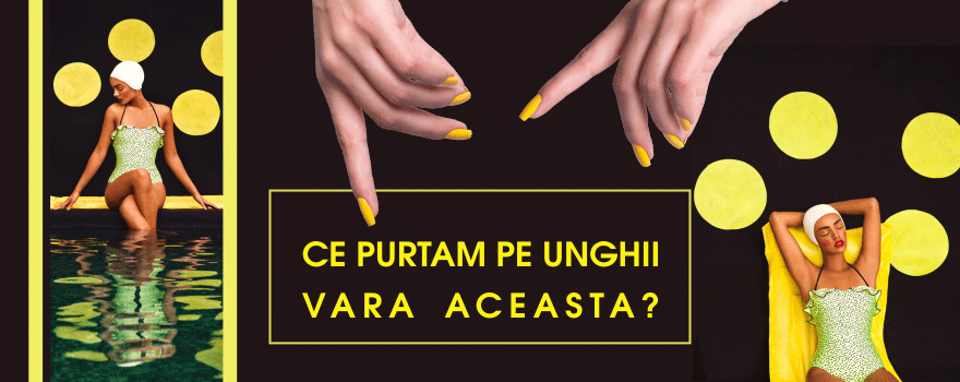 CE PURTAM PE UNGHII VARA ACEASTA?